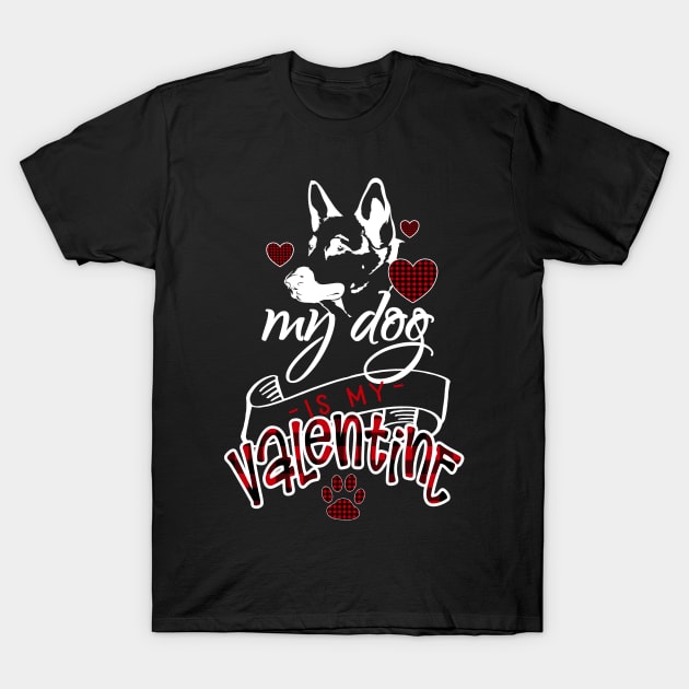 Valentine German Shepherd Dog Lover My Dog Is My Valentine T-Shirt by Kimmicsts